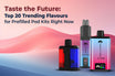 Taste the Future: Top 20 Trending Vape Flavours for Prefilled Pod Kits in 2026